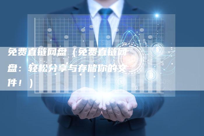 免费直链网盘（免费直链网盘：轻松分享与存储你的文件！）