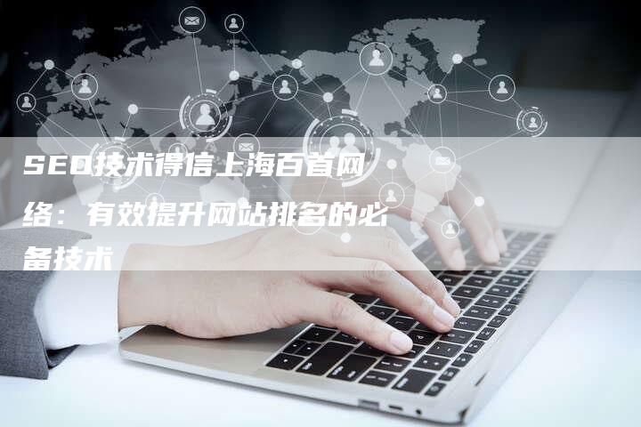 SEO技术得信上海百首网络：有效提升网站排名的必备技术