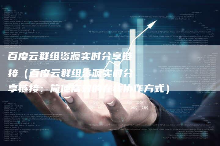 百度云群组资源实时分享链接(百度云群组资源实时分享链接:简便高效的在线协作方式)-速发外链网