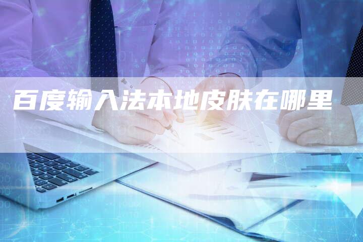百度输入法本地皮肤在哪里-速发外链网