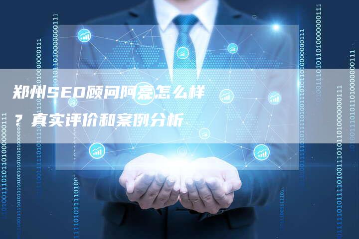郑州SEO顾问阿亮怎么样？真实评价和案例分析-速发外链网