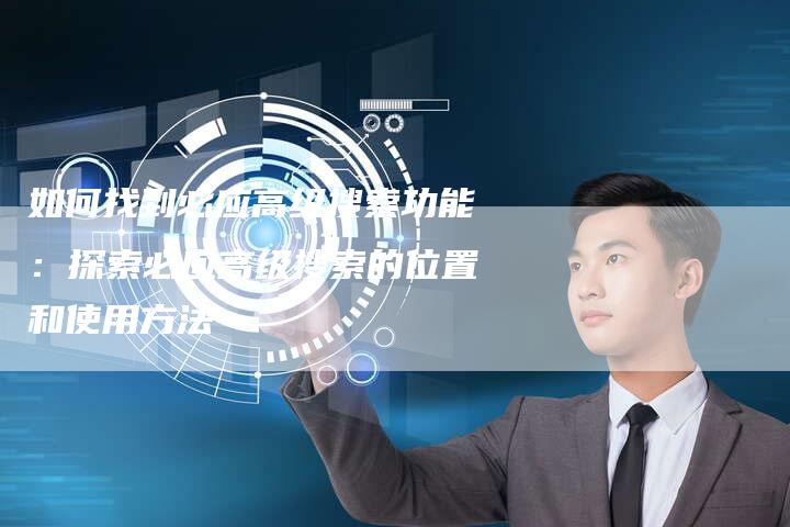 如何找到必应高级搜索功能：探索必应高级搜索的位置和使用方法