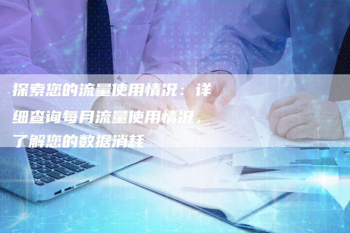 探索您的流量使用情况：详细查询每月流量使用情况，了解您的数据消耗-速发外链网