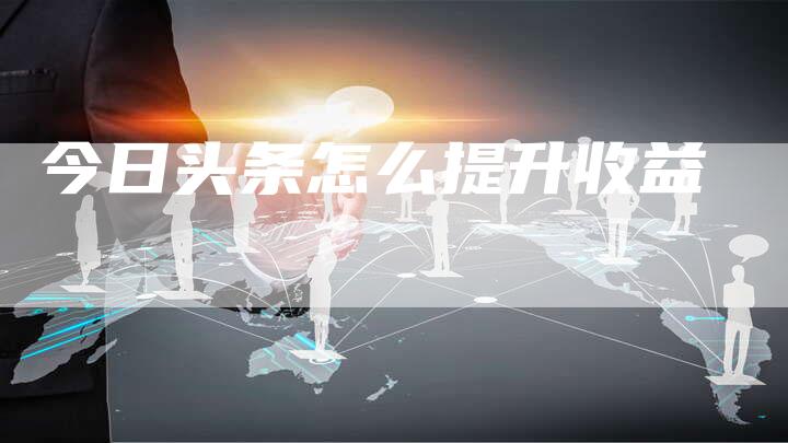 今日头条怎么提升收益-速发外链网