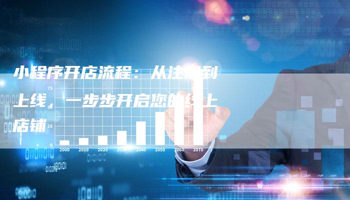 小程序开店流程：从注册到上线，一步步开启您的线上店铺